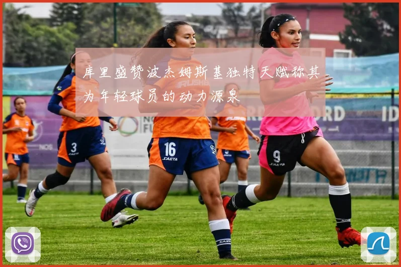 库里盛赞波杰姆斯基独特天赋称其为年轻球员的动力源泉