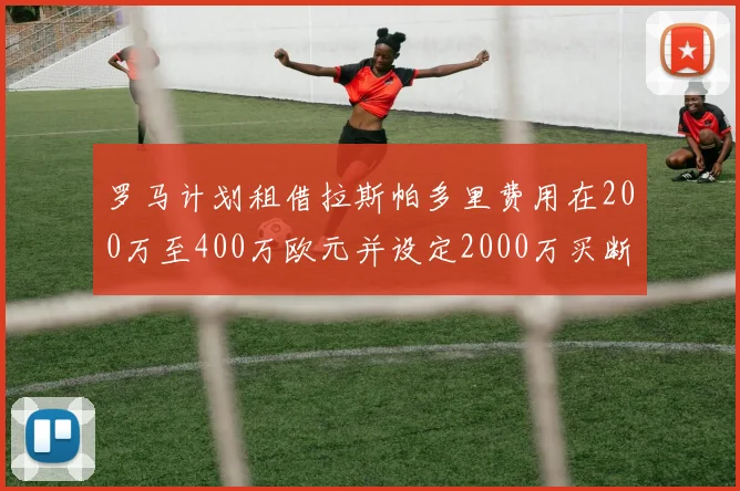 罗马计划租借拉斯帕多里费用在200万至400万欧元并设定2000万买断条款