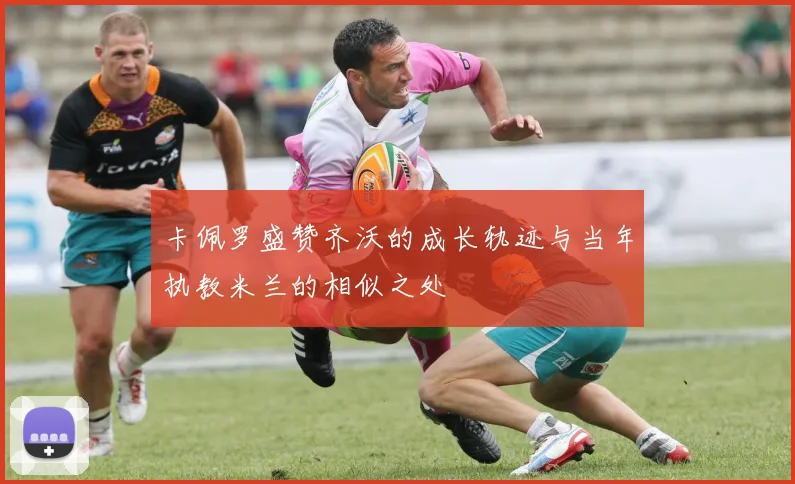 卡佩罗盛赞齐沃的成长轨迹与当年执教米兰的相似之处