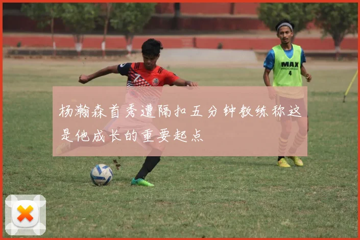杨瀚森首秀遭隔扣五分钟教练称这是他成长的重要起点